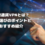 仮想通貨VPNとは？VPN選びのポイントとおすすめ紹介